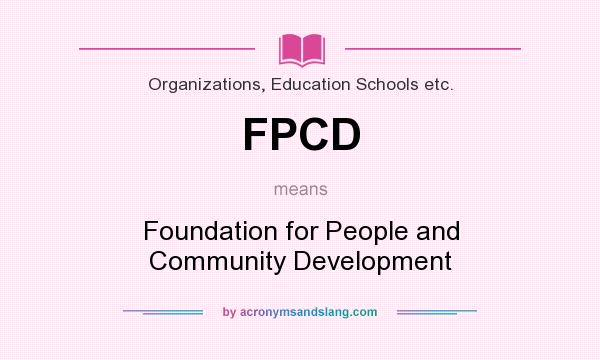 What does FPCD mean? It stands for Foundation for People and Community Development