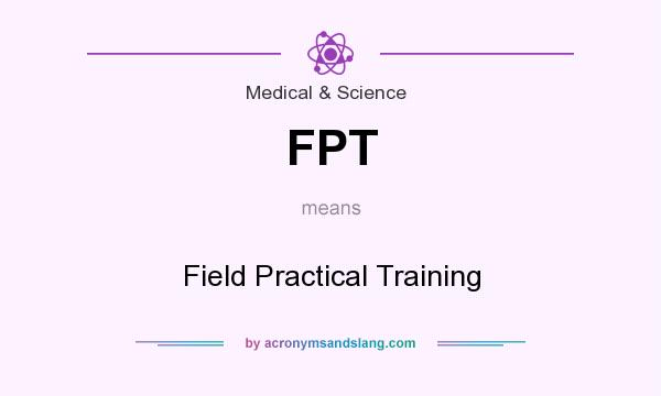What does FPT mean? It stands for Field Practical Training