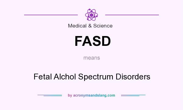 What does FASD mean? It stands for Fetal Alchol Spectrum Disorders