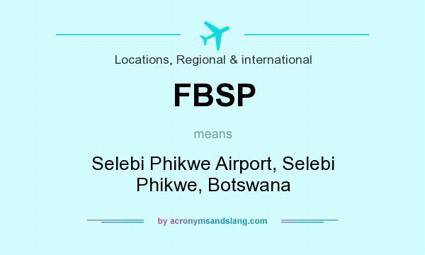 What does FBSP mean? It stands for Selebi Phikwe Airport, Selebi Phikwe, Botswana