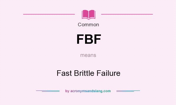 What does FBF mean? It stands for Fast Brittle Failure