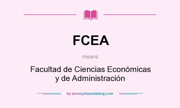 What does FCEA mean? It stands for Facultad de Ciencias Económicas y de Administración