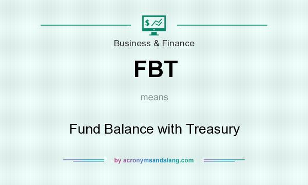 What does FBT mean? It stands for Fund Balance with Treasury