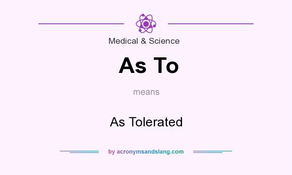 What does As To mean? It stands for As Tolerated