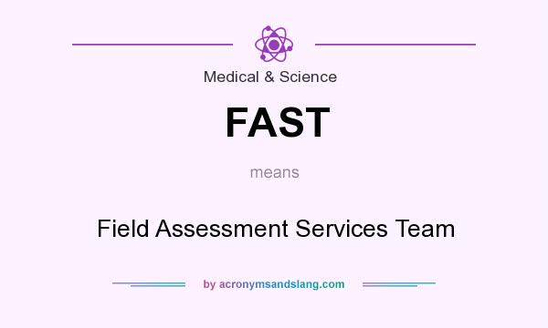 What does FAST mean? It stands for Field Assessment Services Team