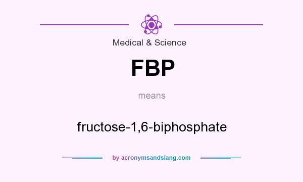 What does FBP mean? It stands for fructose-1,6-biphosphate