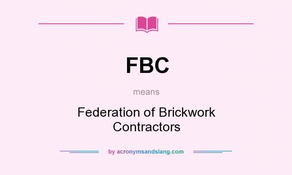 What does FBC mean? It stands for Federation of Brickwork Contractors