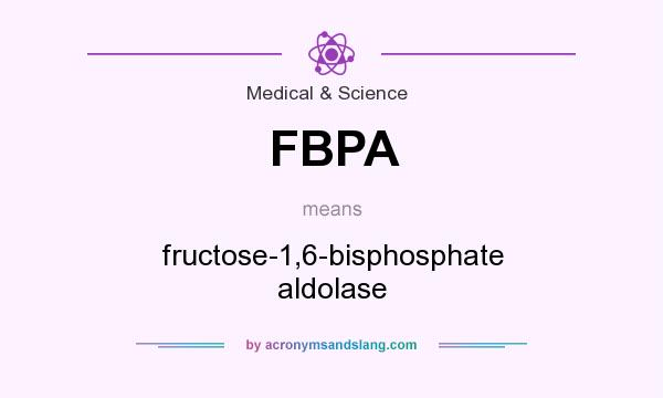 What does FBPA mean? It stands for fructose-1,6-bisphosphate aldolase