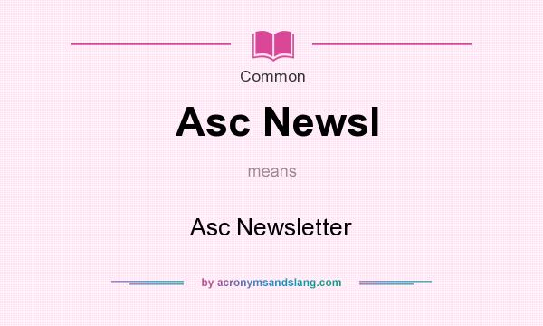 What does Asc Newsl mean? It stands for Asc Newsletter