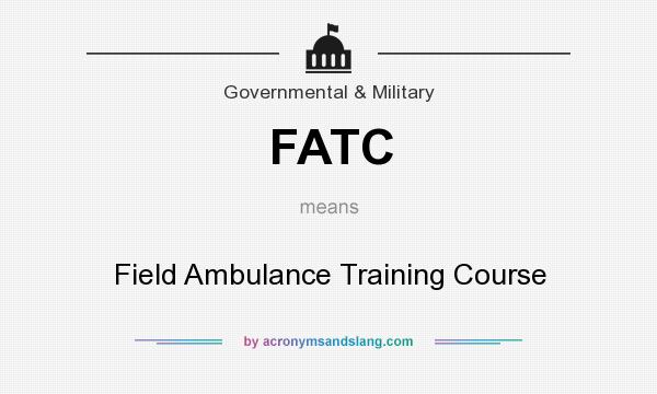 What does FATC mean? It stands for Field Ambulance Training Course
