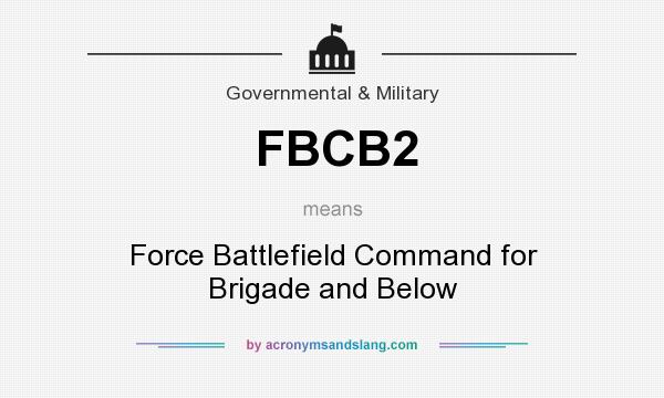 What does FBCB2 mean? It stands for Force Battlefield Command for Brigade and Below