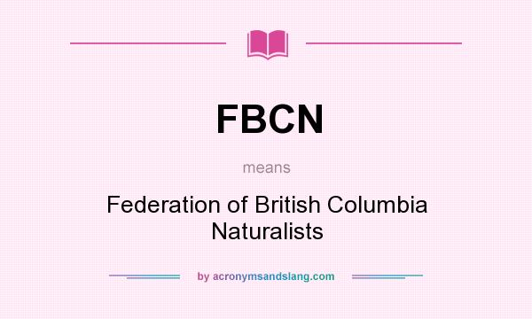 What does FBCN mean? It stands for Federation of British Columbia Naturalists