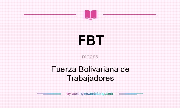 What does FBT mean? It stands for Fuerza Bolivariana de Trabajadores