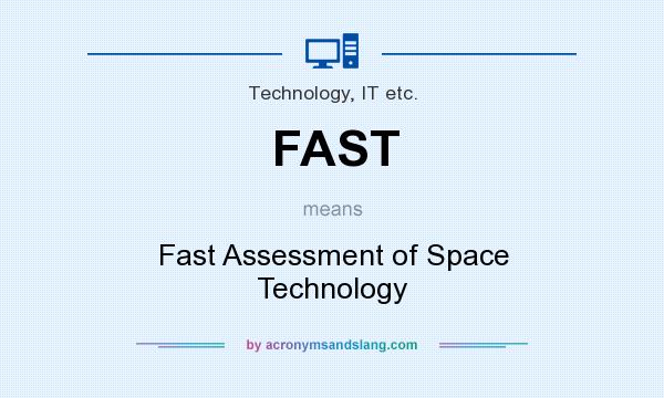 What does FAST mean? It stands for Fast Assessment of Space Technology
