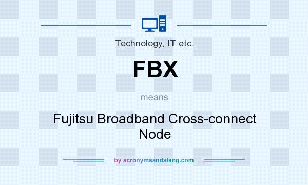 What does FBX mean? It stands for Fujitsu Broadband Cross-connect Node