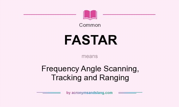 What does FASTAR mean? It stands for Frequency Angle Scanning, Tracking and Ranging