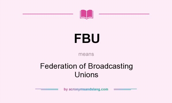 What does FBU mean? It stands for Federation of Broadcasting Unions