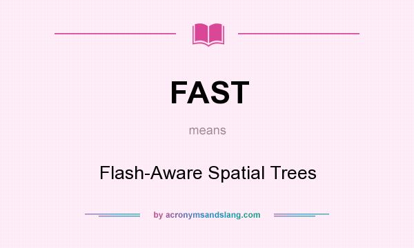 What does FAST mean? It stands for Flash-Aware Spatial Trees