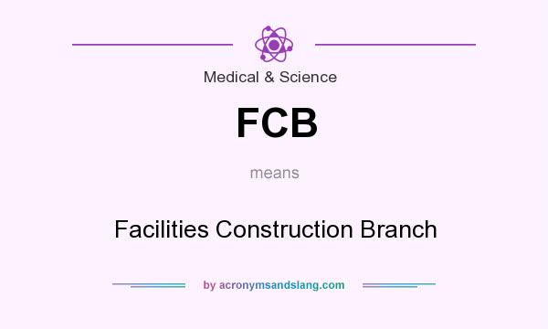What does FCB mean? It stands for Facilities Construction Branch