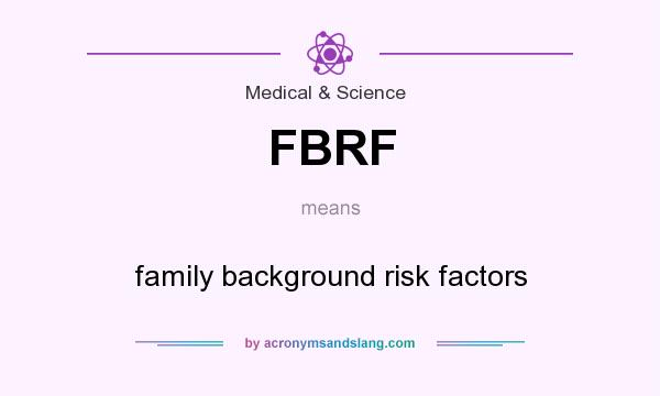 What does FBRF mean? It stands for family background risk factors
