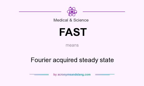 What does FAST mean? It stands for Fourier acquired steady state