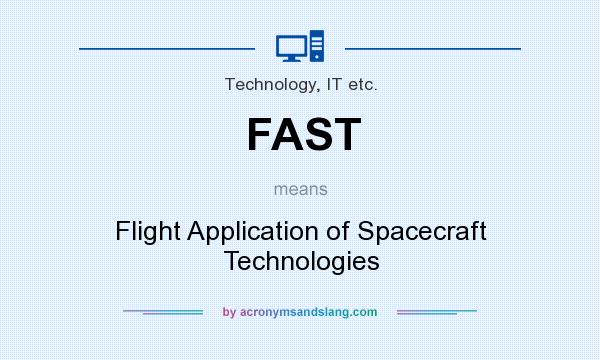 What does FAST mean? It stands for Flight Application of Spacecraft Technologies