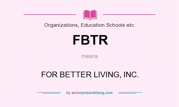 What does FBTR mean? It stands for FOR BETTER LIVING, INC.