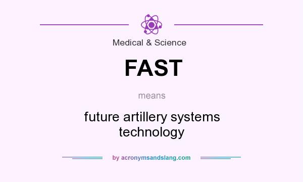 What does FAST mean? It stands for future artillery systems technology