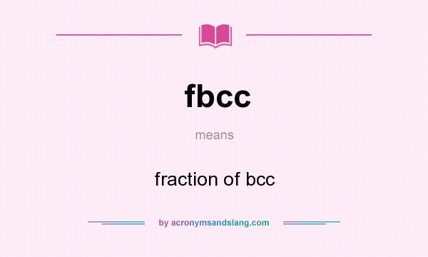 What does fbcc mean? It stands for fraction of bcc