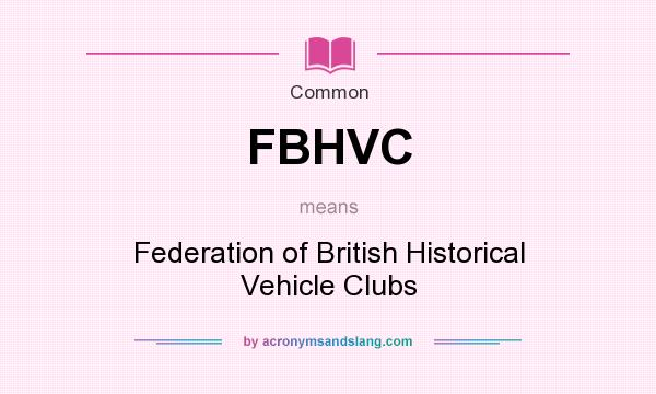 What does FBHVC mean? It stands for Federation of British Historical Vehicle Clubs