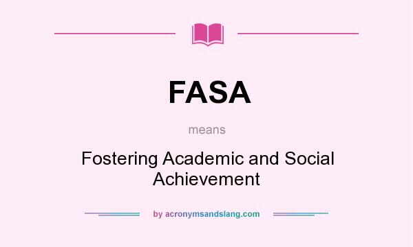 What does FASA mean? It stands for Fostering Academic and Social Achievement
