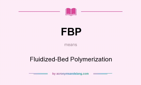 What does FBP mean? It stands for Fluidized-Bed Polymerization