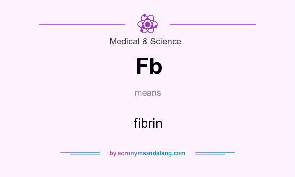 What does Fb mean? It stands for fibrin