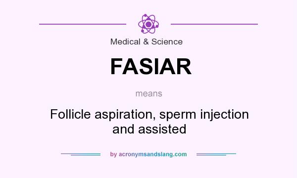 What does FASIAR mean? It stands for Follicle aspiration, sperm injection and assisted