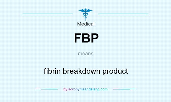 What does FBP mean? It stands for fibrin breakdown product