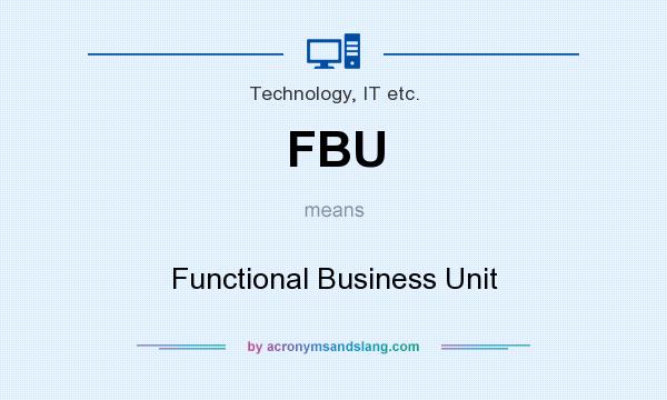 What does FBU mean? It stands for Functional Business Unit
