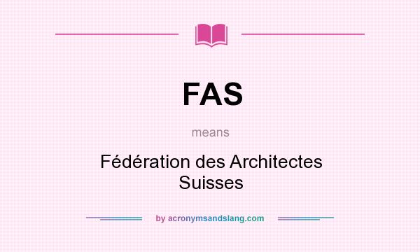 What does FAS mean? It stands for Fédération des Architectes Suisses
