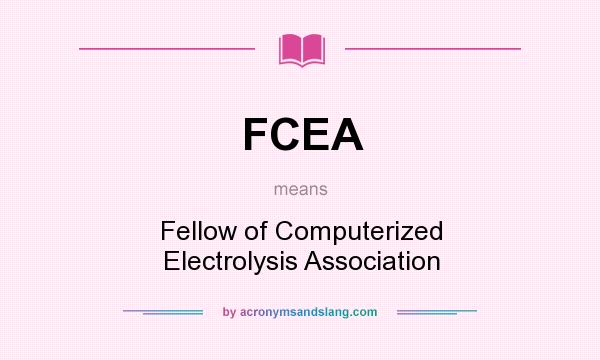 What does FCEA mean? It stands for Fellow of Computerized Electrolysis Association