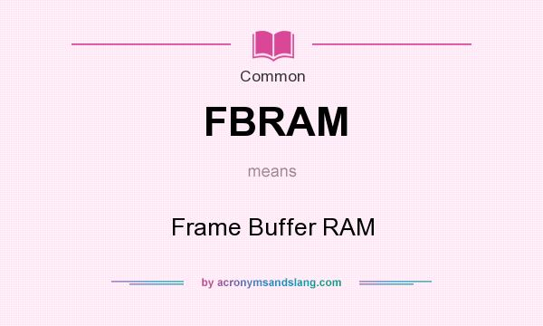 What does FBRAM mean? It stands for Frame Buffer RAM