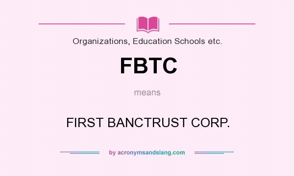 What does FBTC mean? It stands for FIRST BANCTRUST CORP.