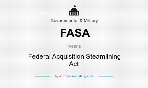 What does FASA mean? It stands for Federal Acquisition Steamlining Act