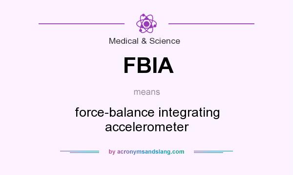 What does FBIA mean? It stands for force-balance integrating accelerometer