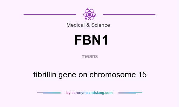 What does FBN1 mean? It stands for fibrillin gene on chromosome 15