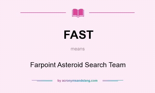 What does FAST mean? It stands for Farpoint Asteroid Search Team