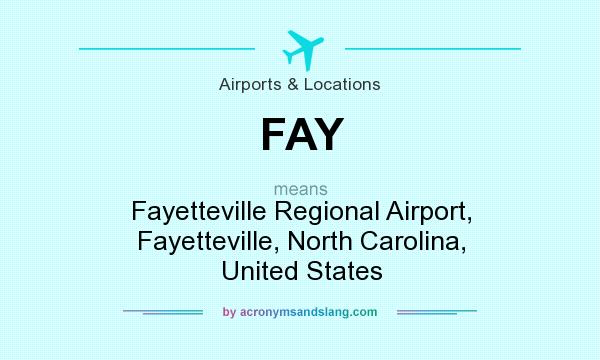 What does FAY mean? It stands for Fayetteville Regional Airport, Fayetteville, North Carolina, United States