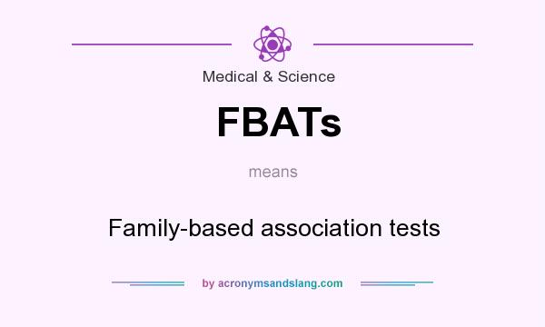 What does FBATs mean? It stands for Family-based association tests
