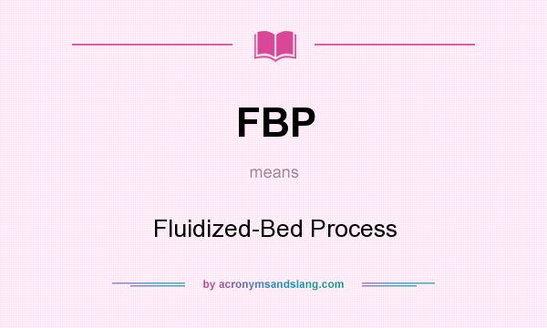 What does FBP mean? It stands for Fluidized-Bed Process