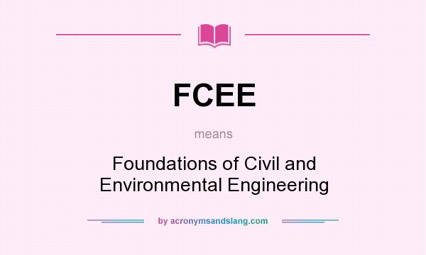 What does FCEE mean? It stands for Foundations of Civil and Environmental Engineering