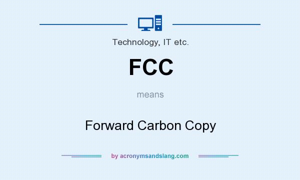 What does FCC mean? It stands for Forward Carbon Copy
