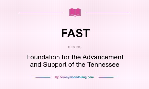 What does FAST mean? It stands for Foundation for the Advancement and Support of the Tennessee